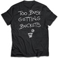 Too Busy Getting Buckets - T-Shirt - Black 1